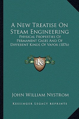 A New Treatise On Steam Engineering: Physical Properties Of Permanent Gases And Of Different Kinds Of Vapor (1876)