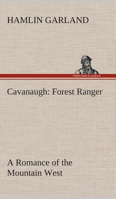 Cavanaugh: Forest Ranger A Romance of the Mountain West