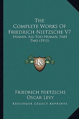 The Complete Works Of Friedrich Nietzsche V7: Human, All-Too-Human, Part Two (1911)