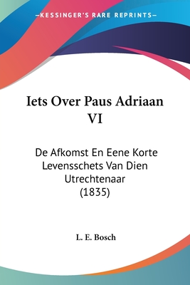 Iets Over Paus Adriaan VI: De Afkomst En Eene Korte Levensschets Van Dien Utrechtenaar (1835)