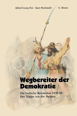 Wegbereiter Der Demokratie: Die Badische Revolution 1848/49 Der Traum Von Der Freiheit