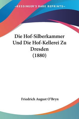 Die Hof-Silberkammer Und Die Hof-Kellerei Zu Dresden (1880)