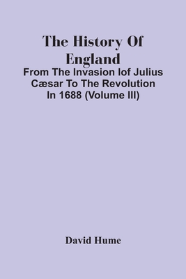 The History Of England: From The Invasion Iof Julius Cæsar To The Revolution In 1688 (Volume Iii)