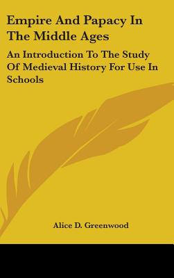 Empire And Papacy In The Middle Ages: An Introduction To The Study Of Medieval History For Use In Schools