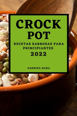 Crock Pot 2022: Recetas Sabrosas Para Principiantes