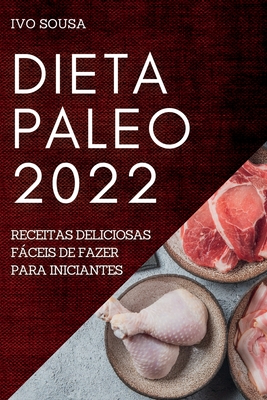 Dieta Paleo 2022: Receitas Deliciosas Fáceis de Fazer Para Iniciantes