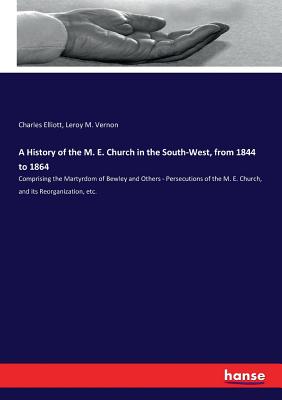 A History of the M. E. Church in the South-West, from 1844 to 1864: Comprising the Martyrdom of Bewley and Others - Persecutions of the M. E. Church,