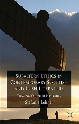 Subaltern Ethics in Contemporary Scottish and Irish Literature: Tracing Counter-Histories