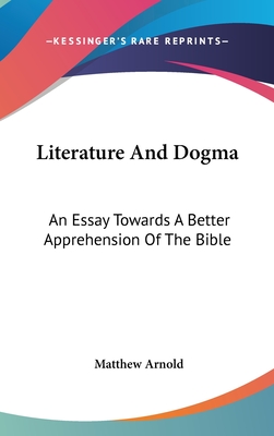 Literature And Dogma: An Essay Towards A Better Apprehension Of The Bible