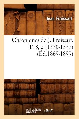 Chroniques de J. Froissart. T. 8, 2 (1370-1377) (Éd.1869-1899)