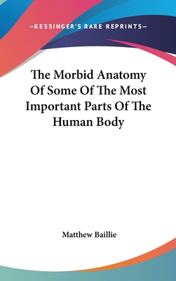 The Morbid Anatomy Of Some Of The Most Important Parts Of The Human Body