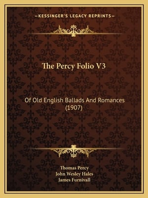 The Percy Folio V3: Of Old English Ballads And Romances (1907)