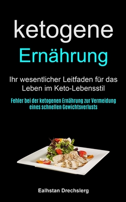 Ketogene Ernährung: Ihr Wesentlicher Leitfaden Für Das Leben Im Keto-lebensstil (Fehler Bei Der Ketogenen Ernährung Zur Vermeidung Eines Schnellen Gew
