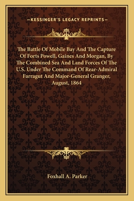 The Battle Of Mobile Bay And The Capture Of Forts Powell, Gaines And Morgan, By The Combined Sea And Land Forces Of The U.S. Under The Command Of Rear