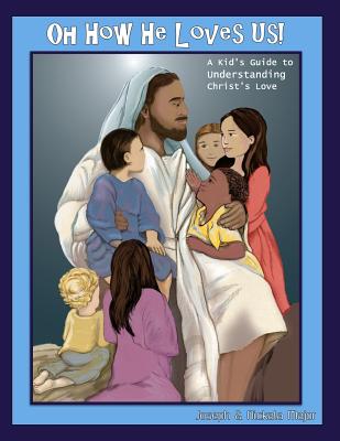 Oh How He Loves Us!: A Kid's Guide to Understanding Christ's Love