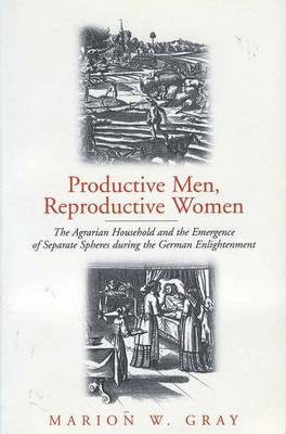 Productive Men and Reproductive Women: The Agrarian Household and the Emergence of Separate Spheres During the German Enlightenment