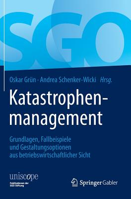 Katastrophenmanagement: Grundlagen, Fallbeispiele Und Gestaltungsoptionen Aus Betriebswirtschaftlicher Sicht