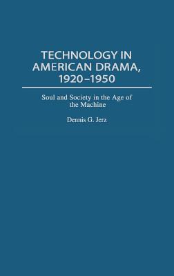 Technology in American Drama, 1920-1950: Soul and Society in the Age of the Machine