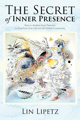 The Secret of Inner Presence: Keys to Awaken Inner Presence, to Transform Your Life and the Global Community