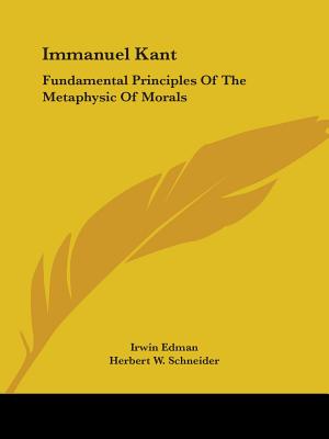Immanuel Kant: Fundamental Principles Of The Metaphysic Of Morals