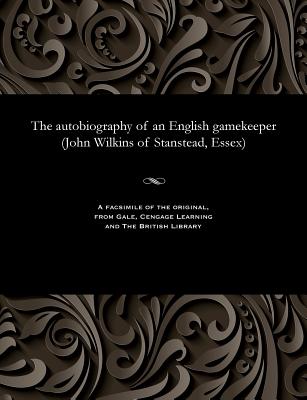 The Autobiography of an English Gamekeeper (John Wilkins of Stanstead, Essex)