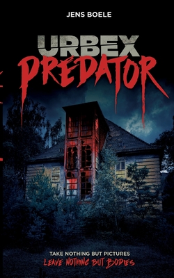 Urbex Predator: Take nothing but pictures. Leave nothing but bodies.