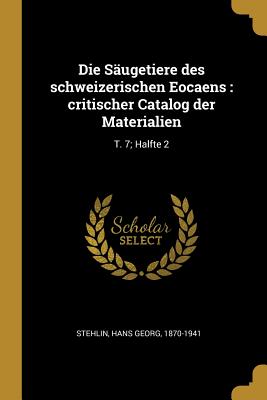 Die Säugetiere des schweizerischen Eocaens: critischer Catalog der Materialien: T. 7; Halfte 2