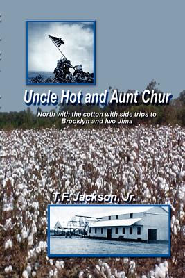 Uncle Hot and Aunt Chur: An Odyssey from Mississippi to Northeast Arkansas and Then to Southern Missouri with Side Trips to Brooklyn and Iwo Jima Duri
