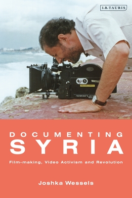 Documenting Syria: Film-Making, Video Activism and Revolution