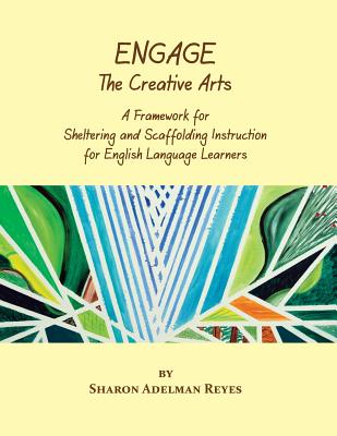 Engage the Creative Arts: A Framework for Sheltering and Scaffolding Instruction for English Language Learners