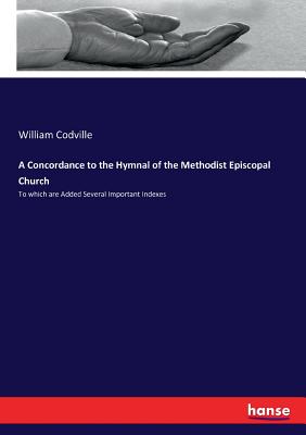 A Concordance to the Hymnal of the Methodist Episcopal Church: To which are Added Several Important Indexes