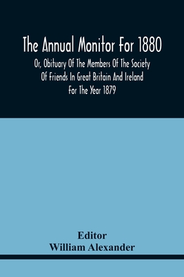 The Annual Monitor For 1880 Or, Obituary Of The Members Of The Society Of Friends In Great Britain And Ireland For The Year 1879