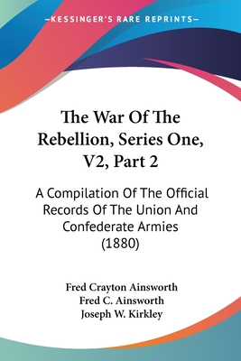 The War Of The Rebellion, Series One, V2, Part 2: A Compilation Of The Official Records Of The Union And Confederate Armies (1880)