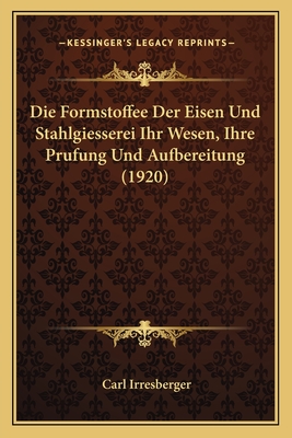 Die Formstoffee Der Eisen Und Stahlgiesserei Ihr Wesen, Ihre Prufung Und Aufbereitung (1920)
