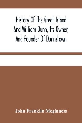 History Of The Great Island And William Dunn, Its Owner, And Founder Of Dunnstown