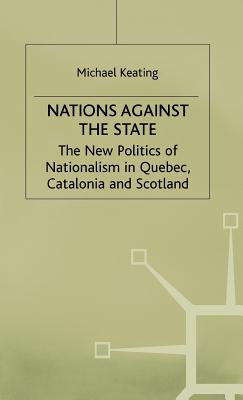 Nations Against the State: The New Politics of Nationalism in Quebec, Catalonia and Scotland