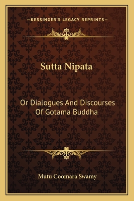 Sutta Nipata: Or Dialogues And Discourses Of Gotama Buddha
