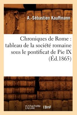 Chroniques de Rome: tableau de la société romaine sous le pontificat de Pie IX (Éd.1865)