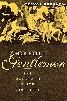 Creole Gentlemen: The Maryland Elite, 1691-1776
