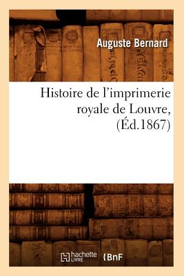 Histoire de l'imprimerie royale de Louvre, (Éd.1867)
