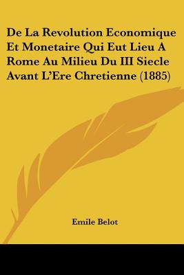 De La Revolution Economique Et Monetaire Qui Eut Lieu A Rome Au Milieu Du III Siecle Avant L'Ere Chretienne (1885)