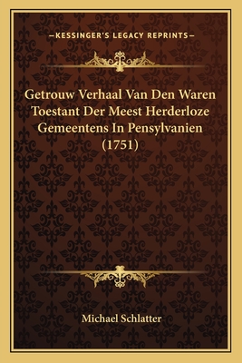 Getrouw Verhaal Van Den Waren Toestant Der Meest Herderloze Gemeentens In Pensylvanien (1751)