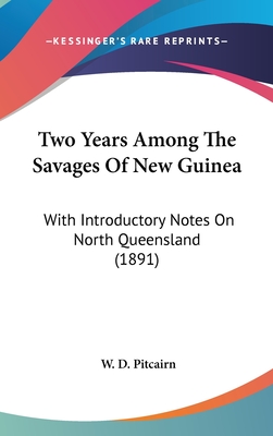 Two Years Among The Savages Of New Guinea: With Introductory Notes On North Queensland (1891)