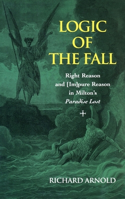 Logic of the Fall: Right Reason and [Im]pure Reason in Milton's "Paradise Lost"
