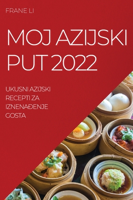 Moj Azijski Put 2022: Ukusni Azijski Recepti Za IznenaĐenje Gosta