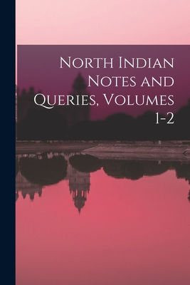 North Indian Notes and Queries, Volumes 1-2