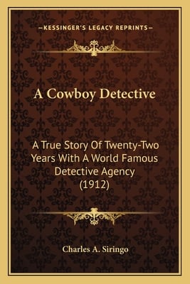 A Cowboy Detective: A True Story Of Twenty-Two Years With A World Famous Detective Agency (1912)