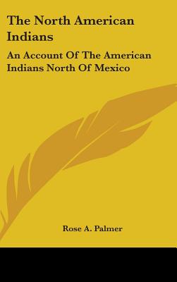 The North American Indians: An Account Of The American Indians North Of Mexico