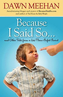 Because I Said So: And Other Tales from a Less-Than-Perfect Parent