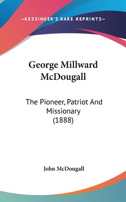 George Millward McDougall: The Pioneer, Patriot And Missionary (1888)